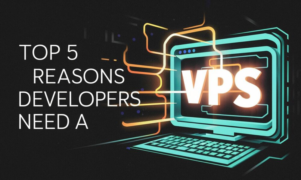why-every-developer-needs-a-vps:-5-reasons-to-boost-your-coding-game